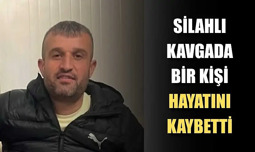 Silahlı kavgada bir kişi hayatını kaybetti
