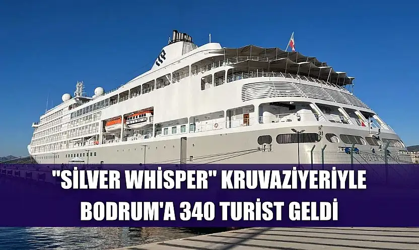 'Silver Whisper' kruvaziyeriyle Bodrum'a 340 turist geldi
