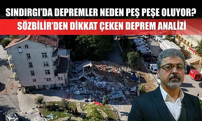 Sındırgı'da depremler neden peş peşe oluyor? Sözbilir'den dikkat çeken deprem analizi