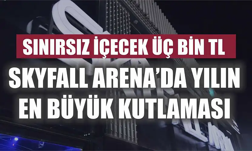 Sınırsız İçecek Üç Bin TL: Skyfall Arena'da Yılın En Büyük Kutlaması