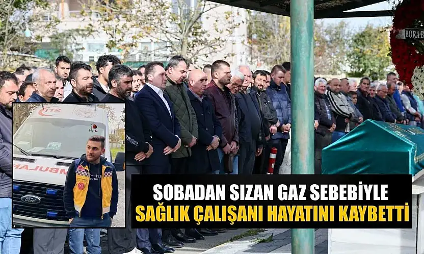 Sobadan sızan gaz sebebiyle sağlık çalışan hayatını kaybetti