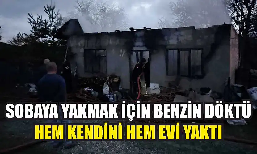 Sobaya yakmak için benzin döktü, hem kendini hem evi yaktı