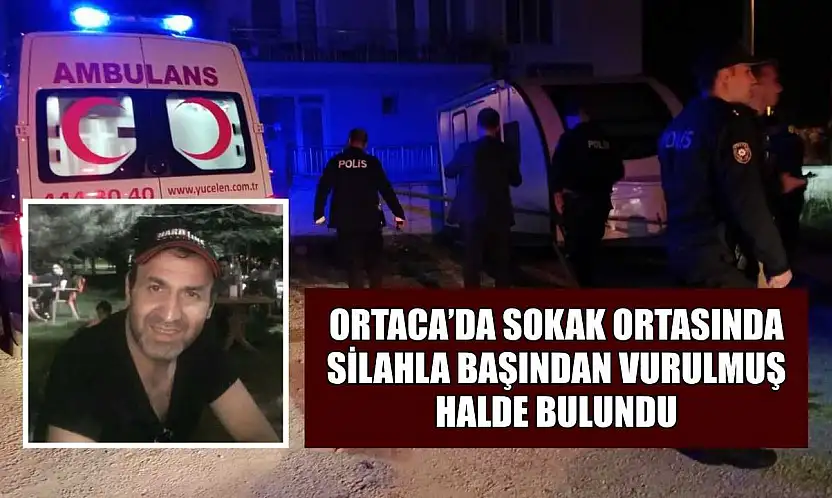 Ortaca'da sokak ortasında silahla başından vurulmuş halde bulundu