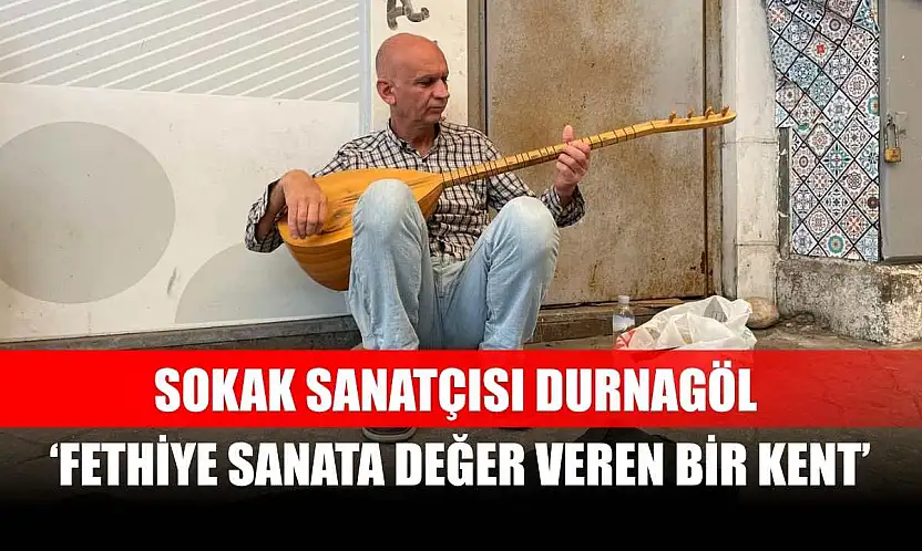 Sokak Sanatçısı Durnagöl, 'Fethiye sanata değer veren bir kent'