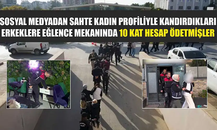 Sosyal medyadan sahte kadın profiliyle kandırdıkları erkeklere eğlence mekanında 10 kat hesap ödetmişler