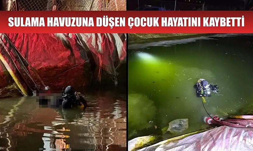 Sulama havuzuna düşen çocuk hayatını kaybetti
