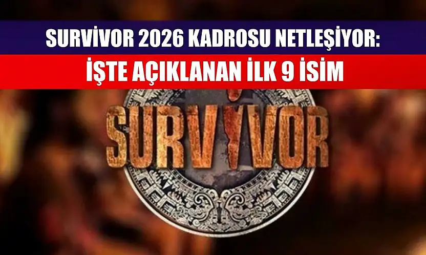 Survivor 2026 Kadrosu Netleşiyor: İşte Açıklanan İlk 9 İsim