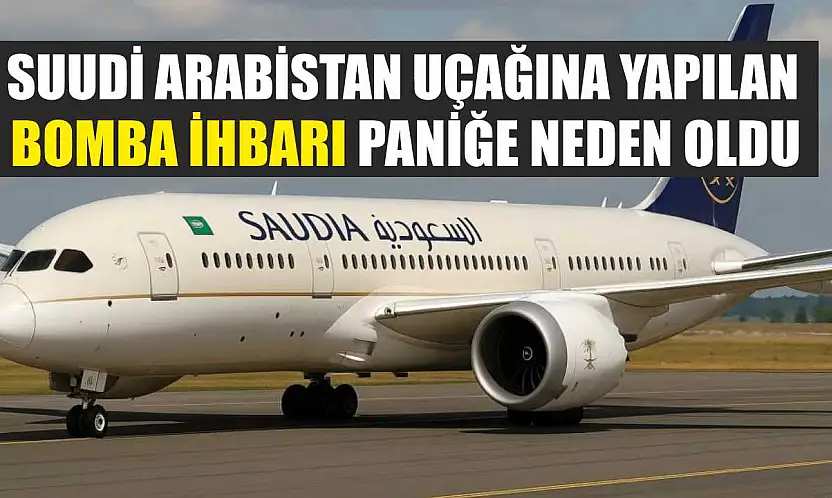 Suudi Arabistan uçağına yapılan bomba ihbarı paniğe neden oldu