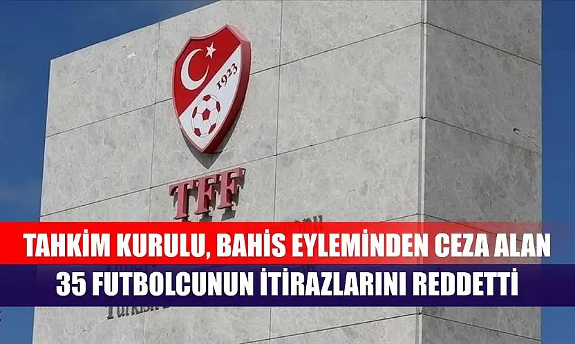 Tahkim Kurulu, bahis eyleminden ceza alan 35 futbolcunun itirazlarını reddetti