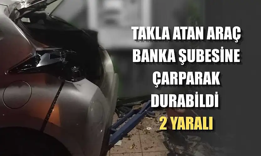 Takla atan araç banka şubesine çarparak durabildi: 2 yaralı
