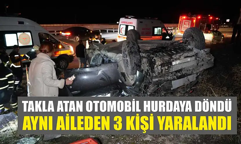 Takla atan otomobil hurdaya döndü: Aynı aileden 3 kişi yaralandı