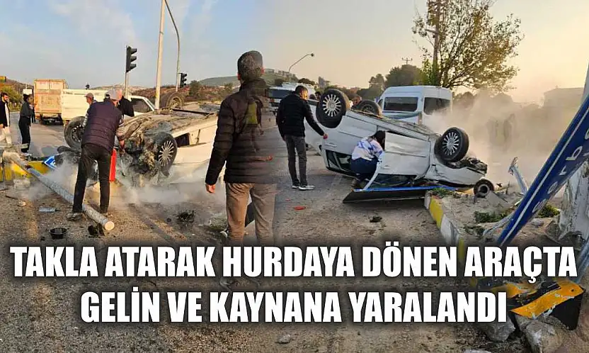 Takla atarak hurdaya dönen araçta gelin ve kaynana yaralandı