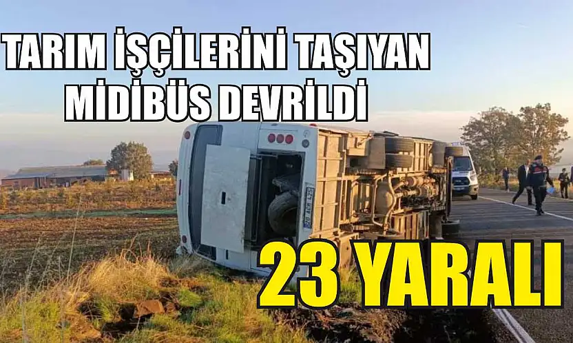 Tarım İşçilerini Taşıyan Midibüs Devrildi: 23 Yaralı