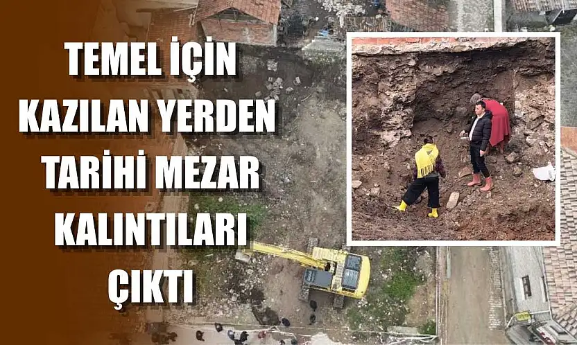 Temel için kazılan yerden tarihi mezar kalıntıları çıktı