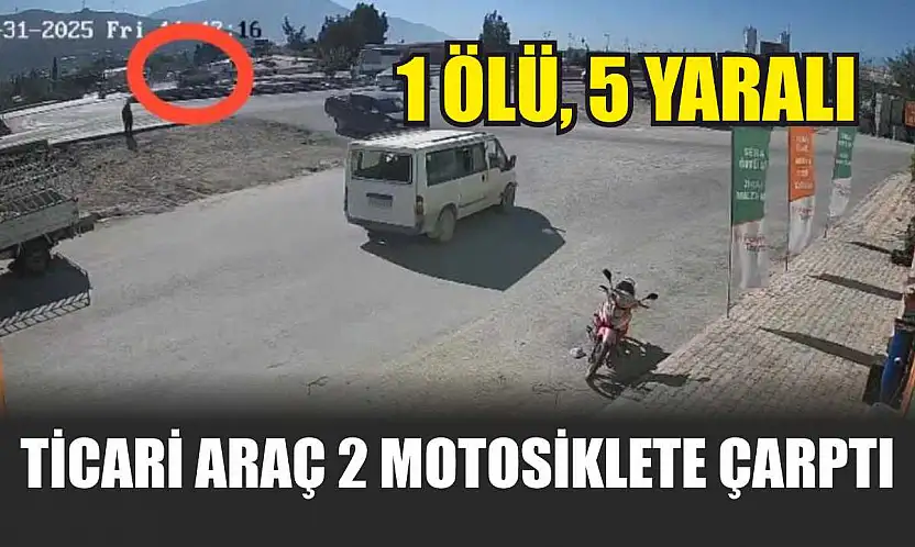 Ticari araç 2 motosiklete çarptı: 1 ölü, 5 yaralı