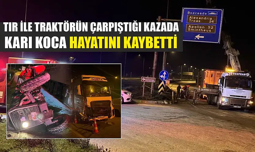 Tır ile traktörün çarpıştığı kazada karı koca hayatını kaybetti