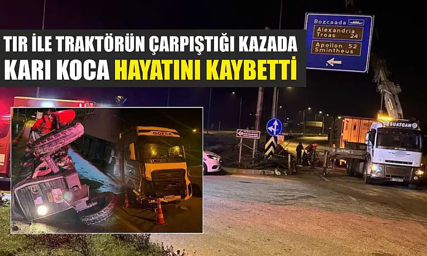 Tır ile traktörün çarpıştığı kazada karı koca hayatını kaybetti