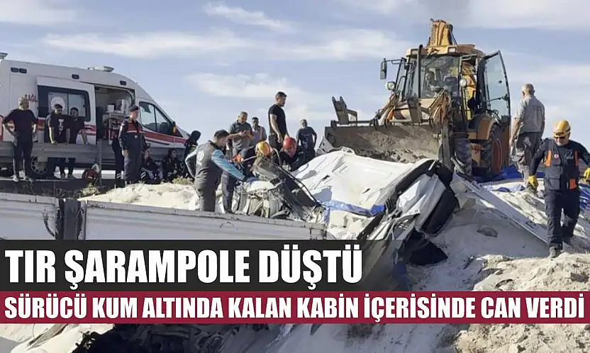 Tır şarampole düştü, sürücü kum altında kalan kabin içerisinde can verdi