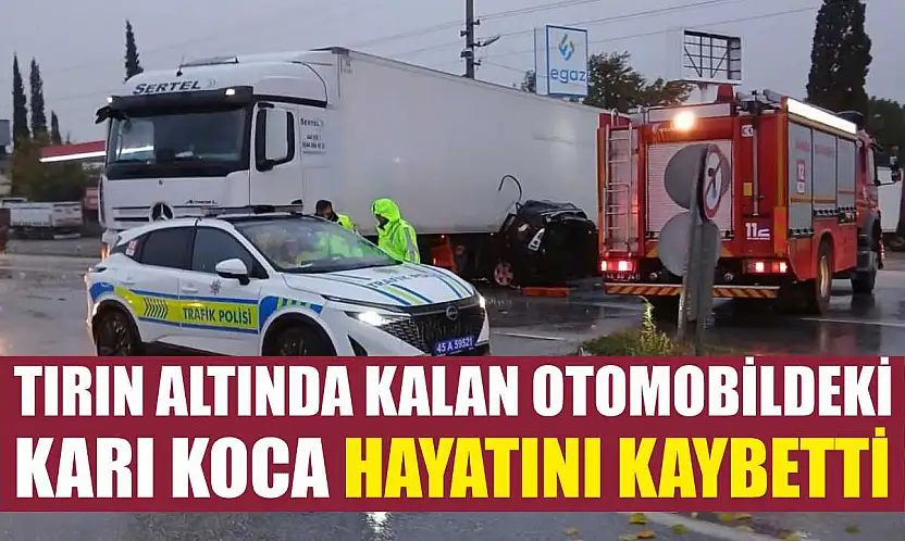 Tırın altında kalan otomobildeki karı koca hayatını kaybetti