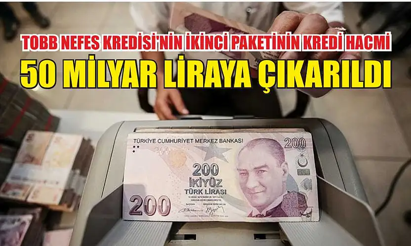 TOBB Nefes Kredisi'nin ikinci paketinin kredi hacmi 50 milyar liraya çıkarıldı