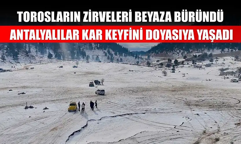 Torosların zirveleri beyaza büründü, Antalyalılar kar keyfini doyasıya yaşadı