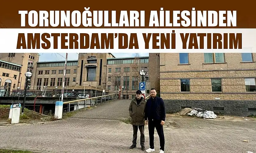 Torunoğulları Ailesinden Amsterdam'da Yeni Yatırım