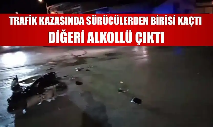 Trafik kazasında sürücülerden birisi kaçtı, diğeri alkollü çıktı