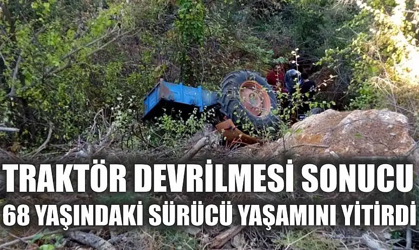 Traktör Devrilmesi Sonucu 68 Yaşındaki Sürücü Yaşamını Yitirdi