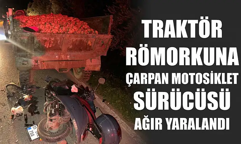 Traktör römorkuna çarpan motosiklet sürücüsü ağır yaralandı