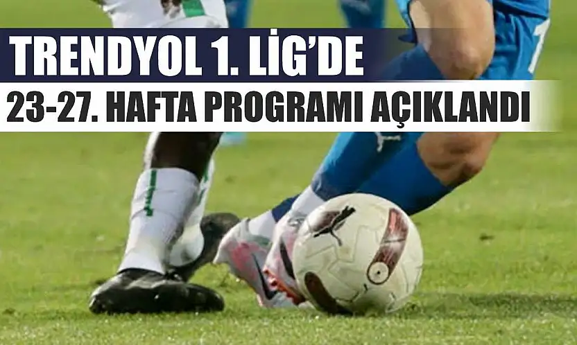 Trendyol 1. Lig'de 23-27. hafta programı açıklandı