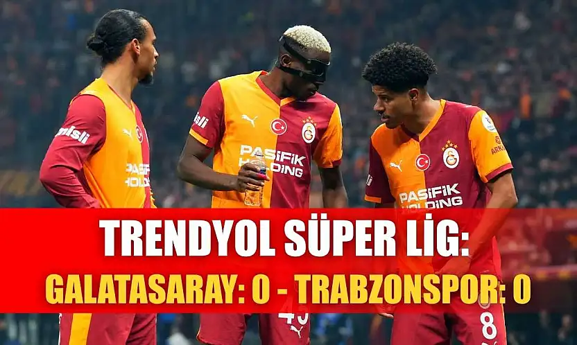 Trendyol Süper Lig: Galatasaray: 0 - Trabzonspor: 0