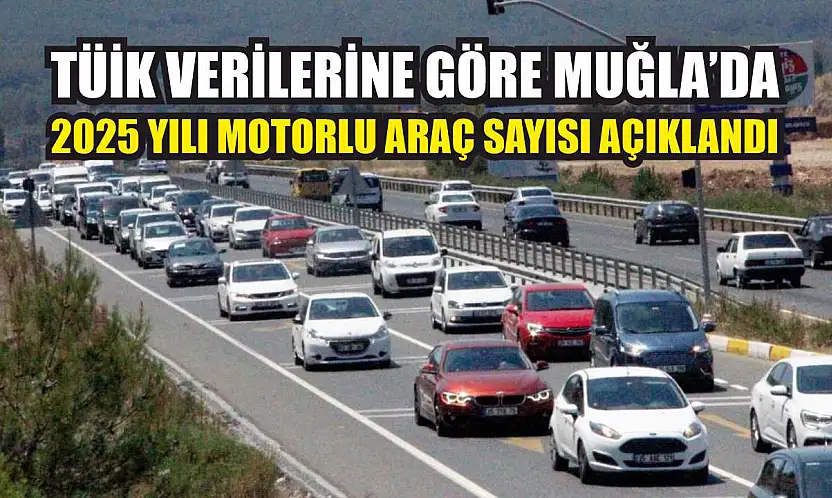 TÜİK Verilerine Göre Muğla'da 2025 Yılı Motorlu Araç Sayısı Açıklandı