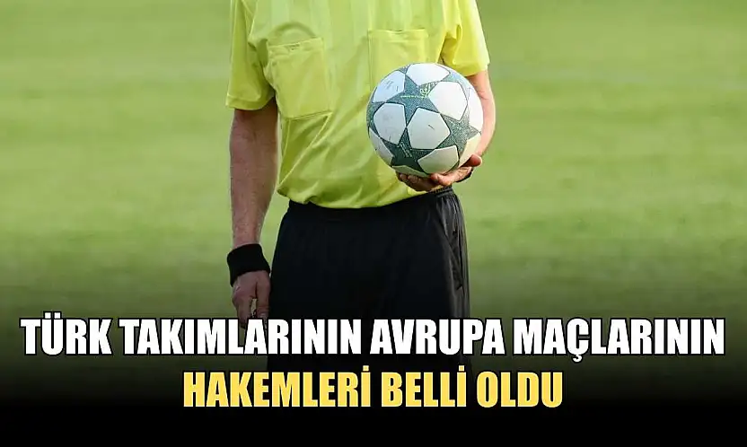 Türk takımlarının Avrupa maçlarının hakemleri belli oldu