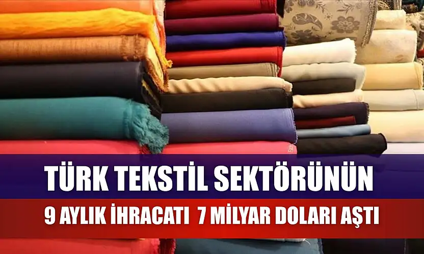 Türk tekstil sektörünün 9 aylık ihracatı 7 milyar doları aştı
