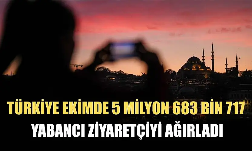 Türkiye ekimde 5 milyon 683 bin 717 yabancı ziyaretçiyi ağırladı