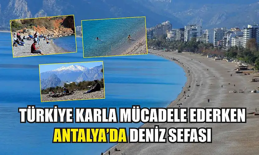 Türkiye karla mücadele ederken Antalya'da deniz sefası