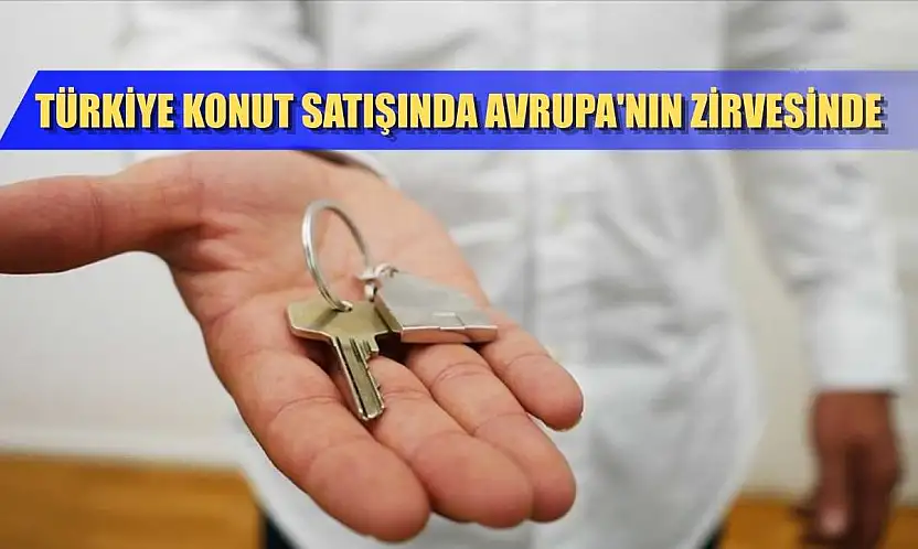 Türkiye konut satışında Avrupa'nın zirvesinde