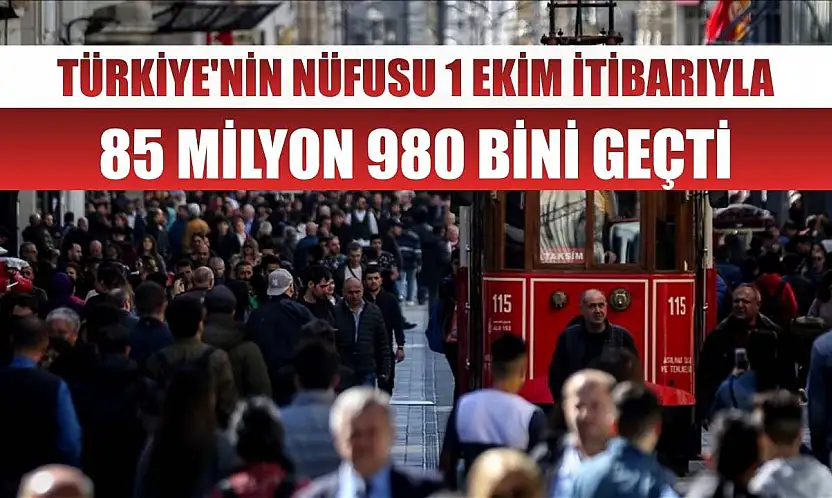 Türkiye'nin nüfusu 1 Ekim itibarıyla 85 milyon 980 bini geçti