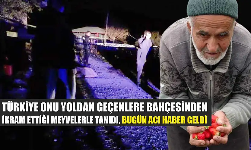 Türkiye onu yoldan geçenlere bahçesinden ikram ettiği meyvelerle tanıdı, bugün acı haber geldi
