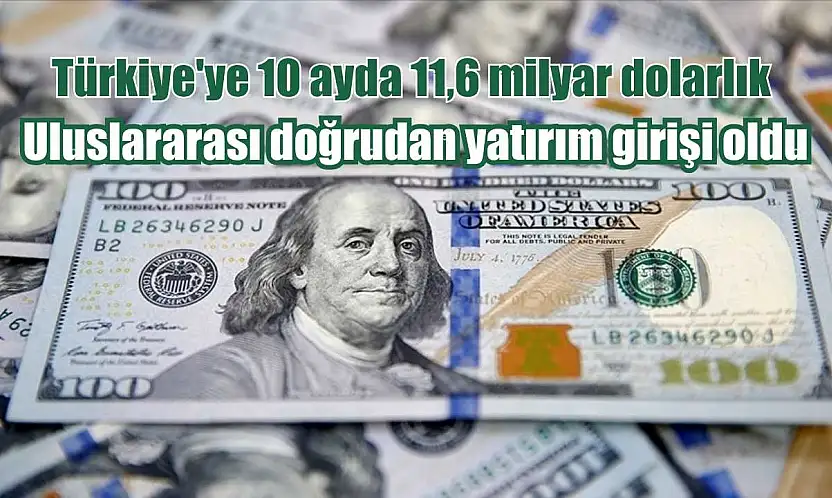 Türkiye'ye 10 ayda 11,6 milyar dolarlık uluslararası doğrudan yatırım girişi oldu