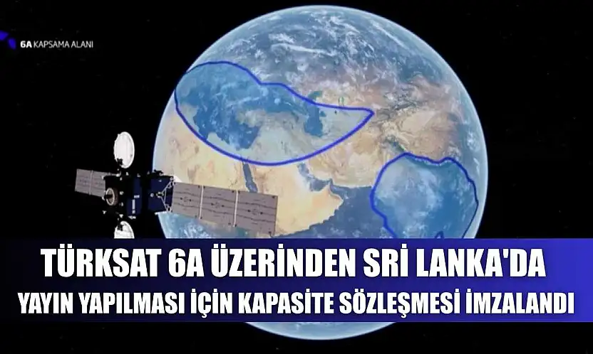 Türksat 6A üzerinden Sri Lanka'da yayın yapılması için kapasite sözleşmesi imzalandı
