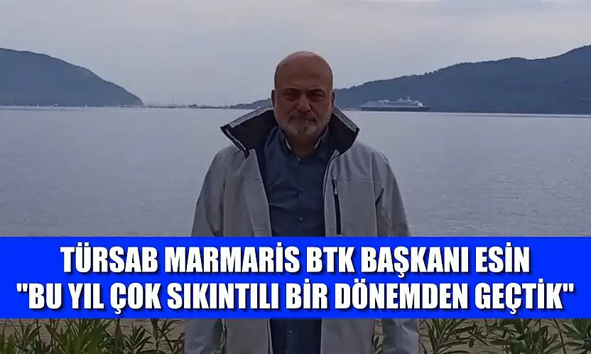 TÜRSAB Marmaris BTK Başkanı Esin: 'Bu yıl çok sıkıntılı bir dönemden geçtik'