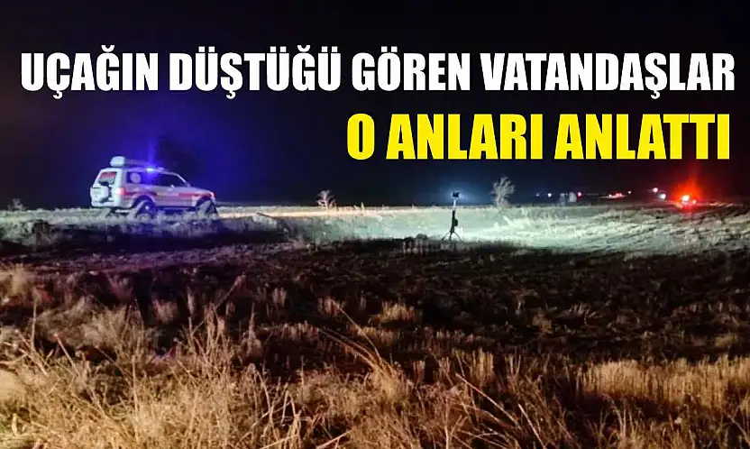 Uçağın düştüğü gören vatandaşlar, o anları anlattı