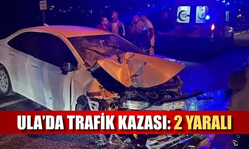 Ula'da trafik kazası: 2 yaralı