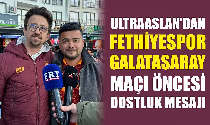 UltraAslan'dan Fethiyespor–Galatasaray Maçı Öncesi Dostluk Mesajı