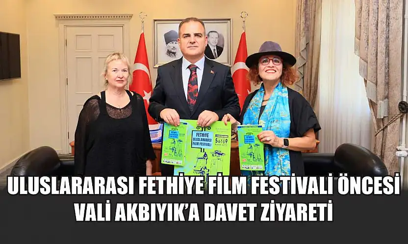 Uluslararası Fethiye Film Festivali öncesi Vali Akbıyık'a davet ziyareti