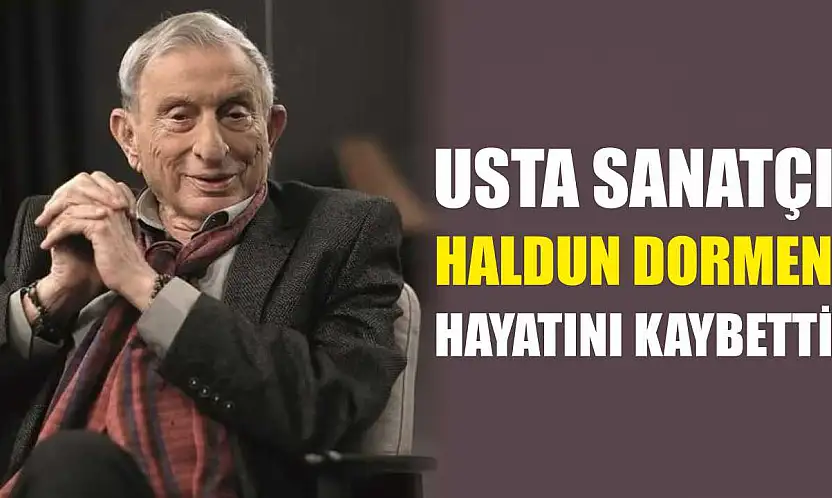 Usta sanatçı Haldun Dormen hayatını kaybetti