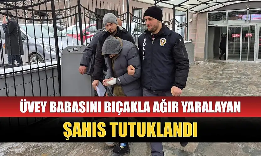 Üvey babasını bıçakla ağır yaralayan şahıs tutuklandı