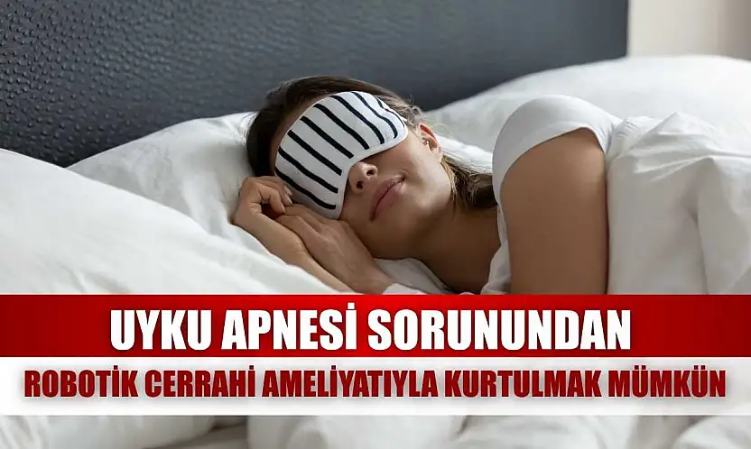 Uyku apnesi sorunundan robotik cerrahi ameliyatıyla kurtulmak mümkün