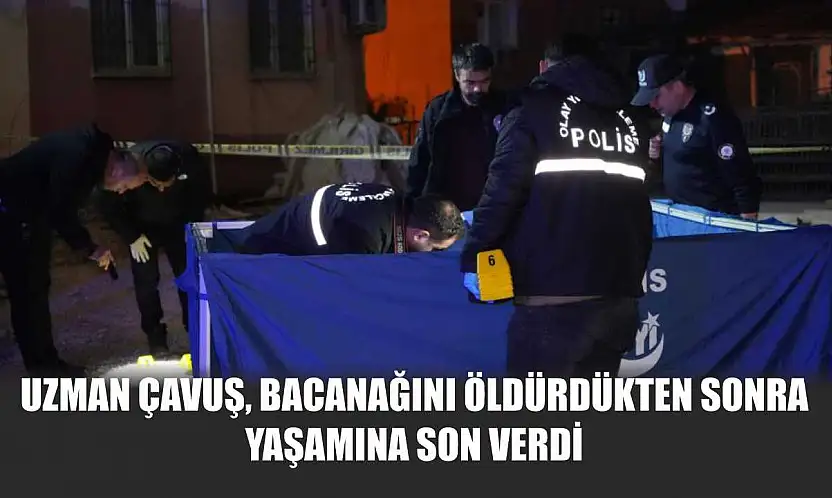 Uzman çavuş, bacanağını öldürdükten sonra yaşamına son verdi